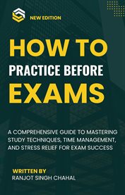 How to Practice Before Exams : A Comprehensive Guide to Mastering Study Techniques, Time Management, and Stress Relief for Exam Suc cover image cdn