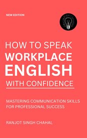 How to Speak Workplace English With Confidence : Mastering Communication Skills for Professional Success cover image cdn