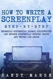 How to Write a Screenplay : Step-by-Step Essential Screenplay Format, Scriptwriter and Modern Screenplay Writing Tricks Any Writ. Writing cover image cdn