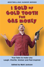 I Sold My Gold Tooth for Gas Money : True Tales to Make you Laugh, Chortle, Snicker and Feel Inspired cover image cdn