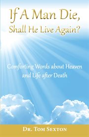 If a Man Die, Shall He Live Again? : Comforting Words about Heaven and Life after Death cover image cdn
