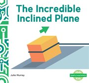 Incredible Inclined Plane : Simple Machines cover image cdn