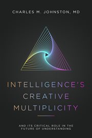 Intelligence's Creative Multiplicity : And It's Critical Role in the Future of Understanding cover image cdn