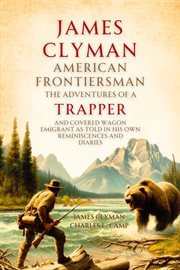 James Clyman, American Frontiersman, 1792-1881 : The Adventures of a Trapper and Covered Wagon Emigrant as Told in His Own Reminiscences and Diaries cover image cdn