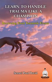 Learn to Handle Trauma Like a Champion : Recovering From Traumatic Events. Sensei Self Development Mental Health Books cover image cdn