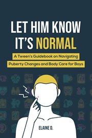 Let Him Know It's Normal : A Tween's Guidebook on Navigating Puberty Changes and Body Care for Boys cover image cdn