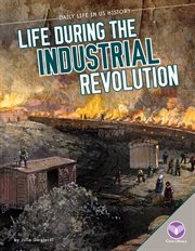 Life During the Industrial Revolution : Daily Life in US History cover image cdn
