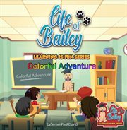 Life of Bailey : Colorful Adventure. Life of Bailey: Learning Is Fun cover image cdn