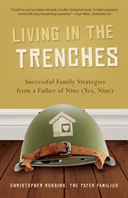 Living in the Trenches : Successful Family Strategies from a Father of Nine (Yes, Nine) cover image cdn