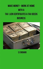 Make Money : Work at Home With a Tax Lien Certificates & Tax Deeds Business cover image cdn