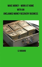 Make Money : Work at Home With an Unclaimed Money Recovery Business cover image cdn
