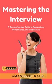 Mastering the Interview : A Comprehensive Guide to Preparation, Performance, and Persistence cover image cdn