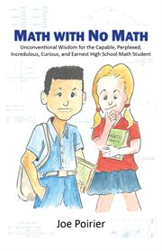 Math With No Math : Unconventional Wisdom for the Capable, Perplexed, Incredulous, Curious, and Earnest High School Math cover image cdn
