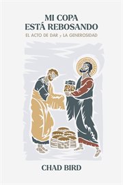 Mi copa está rebosando : El acto de dar y la generosidad cover image cdn