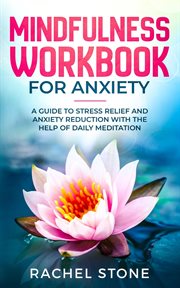 Mindfulness Workbook for Anxiety : A Guide To Stress Relief and Anxiety Reduction With The Help of Daily Meditation cover image cdn