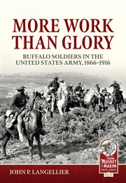 More Work Than Glory : Buffalo Soldiers in the United States Army, 1866-1916. Musket to Maxim cover image cdn