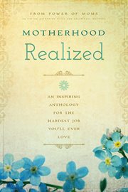 Motherhood Realized : An Inspiring Anthology for the Hardest Job You'll Ever Love cover image cdn
