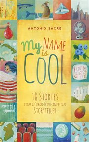 My Name Is Cool : Stories from a Cuban-Irish-American Storyteller cover image cdn