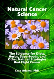 Natural Cancer Science : The Evidence for Diets, Herbs, Superfoods, and Other Natural Strategies that cover image cdn