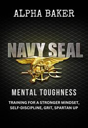 Navy Seal Mental Toughness : Training for a Stronger Mindset, Self-Discipline, Grit, Spartan Up cover image cdn