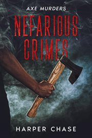 Nefarious Crimes : Axe Murders. Nefarious Crimes cover image cdn