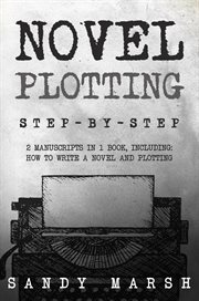 Novel Plotting : Step-by-Step 2 Manuscripts in 1 Book Essential Fiction Plotting, Plot Outline and Novel Plot Writing. Writing cover image cdn
