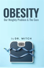 Obesity : Our Weighty Problem & the Cure cover image cdn