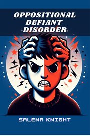 Oppositional Defiant Disorder : Understanding, Managing, and Thriving with Oppositional Defiant Disorder (2024 Guide for Beginners) cover image cdn