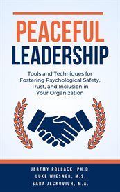 Peaceful Leadership : Tools and Techniques for Fostering Psychological Safety, Trust, and Inclusion in Your Organization cover image cdn