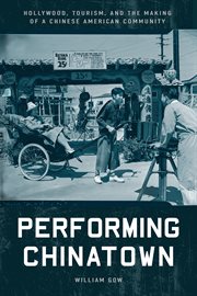 Performing Chinatown : Hollywood, Tourism, and the Making of a Chinese American Community. Asian America cover image cdn