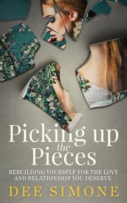 Picking Up the Pieces : Rebuilding Yourself for the Love and Relationship You Deserve cover image cdn