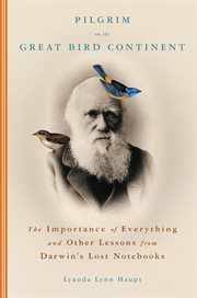 Pilgrim on the Great Bird Continent : The Importance of Everything and Other Lessons from Darwin's Lost Notebooks cover image cdn