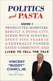 Politics and Pasta : How I Prosecuted Mobsters, Rebuilt a Dying City, Dined with Sinatra, Spent Five Years in a Federally cover image cdn