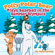 Polly Polar Bear Plays Baseball in the Summer Olympics cover image cdn