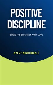 Positive Discipline : Shaping Behavior with Love cover image cdn