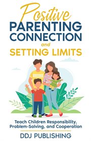Positive Parenting Connection and Setting Limits. Teach Children Responsibility, Problem-Solving, an cover image cdn