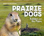 Prairie Dogs : Builders on the Plains. Animal Eco Influencers cover image cdn