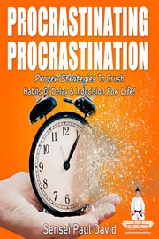 Procrastinating Procrastination : Proven Strategies to Crush Habits of Delay & Indecision for Life. Sensei Self Development Mental Health Books cover image cdn