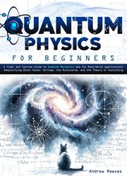 Quantum Physics for Beginners : A Clear and Concise Guide to Quantum Mechanics and Its Real-World App cover image cdn