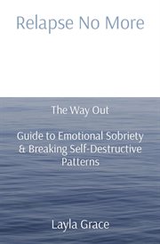 Relapse No More : The Way Out Guide to Emotional Sobriety & Breaking Self-Destructive Patterns cover image cdn