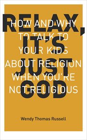 Relax, It's Just God : How and Why to Talk to Your Kids About Religion When You're Not Religious cover image cdn