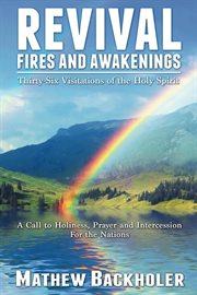 Revival Fires and Awakenings, Thirty-Six Visitations of the Holy Spirit : A Call to Holiness, Prayer and Intercession for the Nations cover image cdn