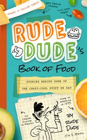 Rude Dude's Book of Food : Stories Behind Some of the Crazy-Cool Stuff We Eat cover image cdn