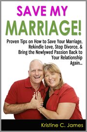 Save My Marriage! : Proven Tips on How to Save Your Marriage, Rekindle Love, Stop Divorce, & Brin cover image cdn
