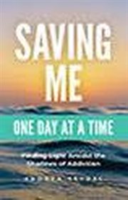 Saving Me : One Day at a Time -Finding Light Amidst the Shadows of Addiction cover image cdn