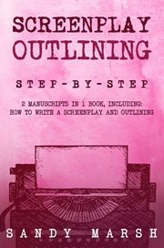 Screenplay Outlining : Step-by-Step 2 Manuscripts in 1 Book Essential Movie Outline, TV Script Outline and Screenplay Outli. Writing cover image cdn