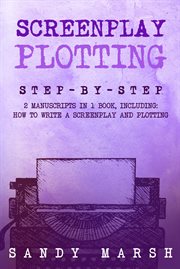 Screenplay Plotting : Step-by-Step 2 Manuscripts in 1 Book Essential Movie Plot, TV Script Plot and Screenplay Plot Writin. Writing cover image cdn