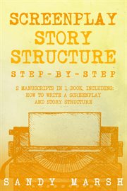 Screenplay Story Structure : Step-by-Step 2 Manuscripts in 1 Book Essential Screenplay Structure, Screenplay Format and Suspense cover image cdn