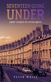 Seventeen Going Under : Short Stories by Peter White cover image cdn
