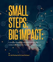 Small Steps, Big Impact : A Simple Guide to Individual Action and Collective Impact to Tackle Climate Change cover image cdn
